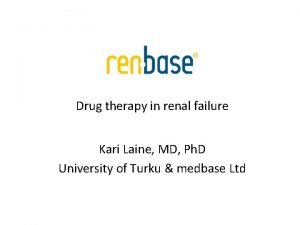 Drug therapy in renal failure Kari Laine MD