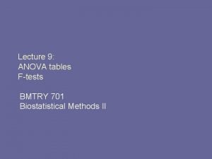 Lecture 9 ANOVA tables Ftests BMTRY 701 Biostatistical