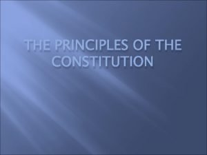 THE PRINCIPLES OF THE CONSTITUTION Popular Sovereignty A