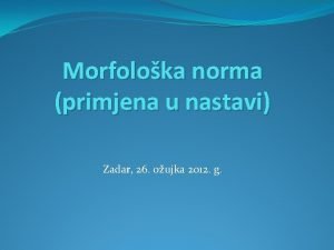 Morfoloka norma primjena u nastavi Zadar 26 oujka