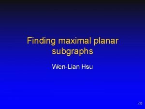 Finding maximal planar subgraphs WenLian Hsu 33 Conventions