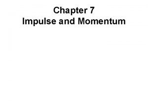Chapter 7 Impulse and Momentum Chapter 7 Impulse