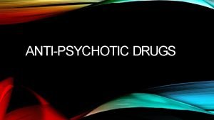 ANTIPSYCHOTIC DRUGS SCHIZOPHRENIA Two or more of the