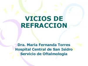 VICIOS DE REFRACCION Dra Maria Fernanda Torres Hospital