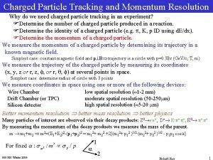 Charged Particle Tracking and Momentum Resolution Why do