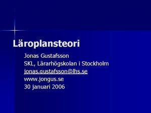 Lroplansteori Jonas Gustafsson SKL Lrarhgskolan i Stockholm jonas