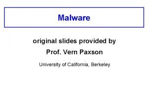 Malware original slides provided by Prof Vern Paxson