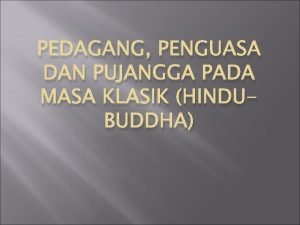Pedagang penguasa dan pujangga pada masa klasik hindu budha