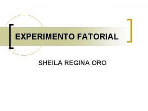 EXPERIMENTO FATORIAL SHEILA REGINA ORO Exemplo Considere o