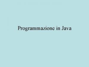 Programmazione in Java Classi I programmi in Java