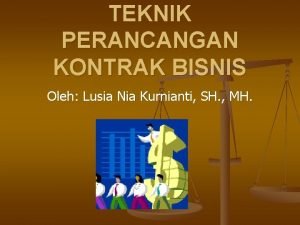 TEKNIK PERANCANGAN KONTRAK BISNIS Oleh Lusia Nia Kurnianti