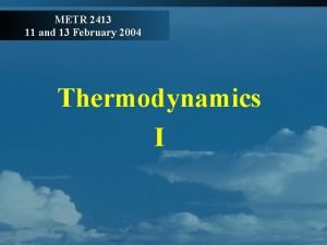 METR 2413 11 and 13 February 2004 Thermodynamics