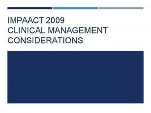 IMPAACT 2009 CLINICAL MANAGEMENT CONSIDERATIONS TOXICITY MANAGEMENT Refer