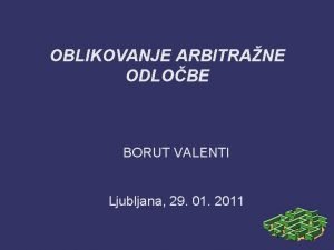 OBLIKOVANJE ARBITRANE ODLOBE BORUT VALENTI Ljubljana 29 01