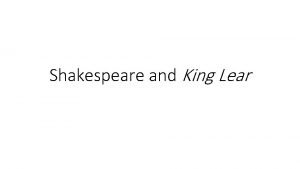 Shakespeare and King Lear William Shakespeare 1564 1616