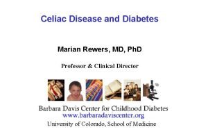 Celiac Disease and Diabetes Marian Rewers MD Ph