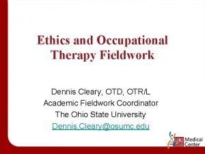 Ethics and Occupational Therapy Fieldwork Dennis Cleary OTD