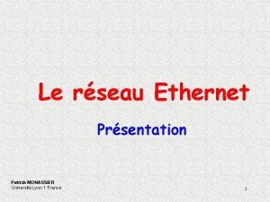 Le rseau Ethernet Prsentation Patrick MONASSIER Universit Lyon