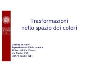 Trasformazioni nello spazio dei colori Andrea Torsello Dipartimento