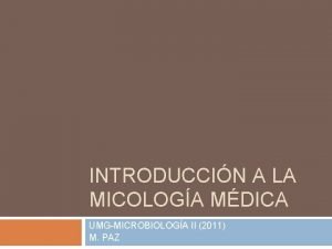 INTRODUCCIN A LA MICOLOGA MDICA UMGMICROBIOLOGA II 2011