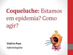 Coqueluche Estamos em epidemia Como agir Valria Paes