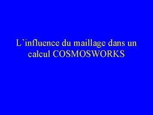 Linfluence du maillage dans un calcul COSMOSWORKS Les