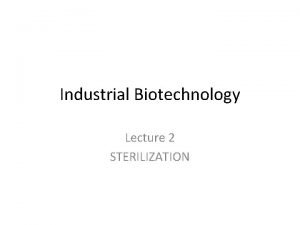 Industrial Biotechnology Lecture 2 STERILIZATION Sterilization we will