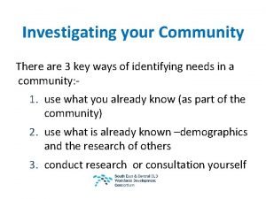 Investigating your Community There are 3 key ways