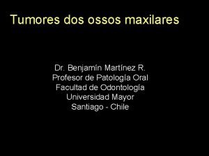 Tumores dos ossos maxilares Dr Benjamn Martnez R