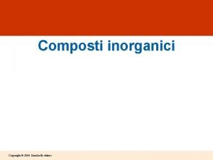 Composti inorganici Copyright 2006 Zanichelli editore Nomenclatura Chimica