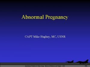 Abnormal Pregnancy CAPT Mike Hughey MC USNR Operational