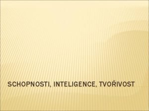 SCHOPNOSTI INTELIGENCE TVOIVOST SCHOPNOSTI Rozdly mezi lidmi v