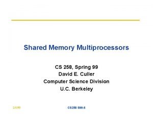 Shared Memory Multiprocessors CS 258 Spring 99 David