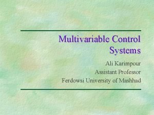 Multivariable Control Systems Ali Karimpour Assistant Professor Ferdowsi