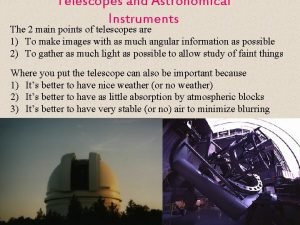 Telescopes and Astronomical Instruments The 2 main points