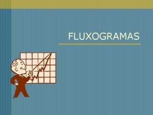 FLUXOGRAMAS Introduo n Todo e qualquer processo tanto