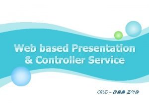 Web based Presentation Controller Service CRUD What are