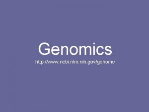 Genomics http www ncbi nlm nih govgenome Genome