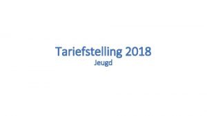 Tariefstelling 2018 Jeugd Samenvatting vorig OT Aanpassingen in