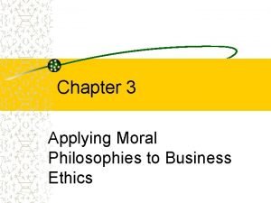 Applying moral philosophies to business ethics