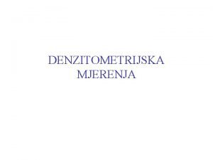 DENZITOMETRIJSKA MJERENJA Denzitometrija mjerenje faktora refleksije i transmisije