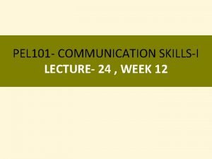 PEL 101 COMMUNICATION SKILLSI LECTURE 24 WEEK 12