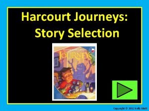 Harcourt Journeys Story Selection Copyright 2012 Kelly Mott
