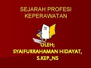 SEJARAH PROFESI KEPERAWATAN OLEH SYAIFURRAHAMAN HIDAYAT S KEP