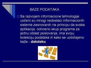 BAZE PODATAKA o Sa razvojem informacione tehnologije uoeni