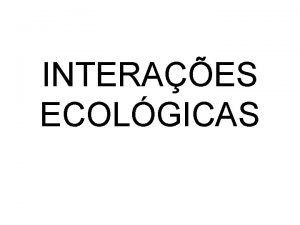 INTERAES ECOLGICAS CONCEITO So relaes que ocorrem entre