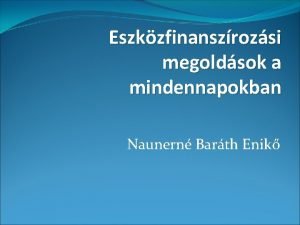 Eszkzfinanszrozsi megoldsok a mindennapokban Naunern Barth Enik lzingpiaci