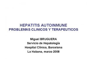 HEPATITIS AUTOINMUNE PROBLEMAS CLINICOS Y TERAPEUTICOS Miguel BRUGUERA