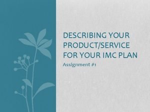 DESCRIBING YOUR PRODUCTSERVICE FOR YOUR IMC PLAN Assignment