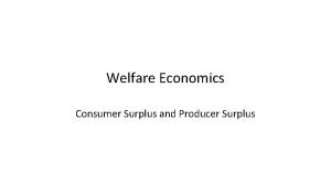 Welfare Economics Consumer Surplus and Producer Surplus Reading